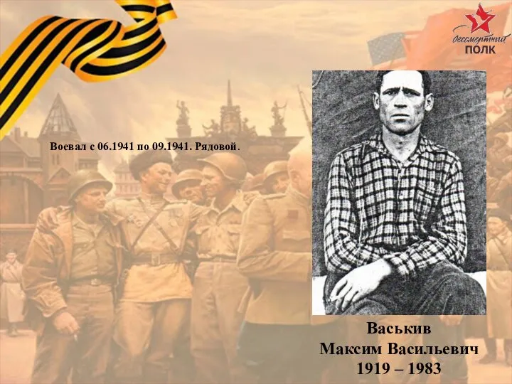 Васькив Максим Васильевич 1919 – 1983 Воевал с 06.1941 по 09.1941. Рядовой.