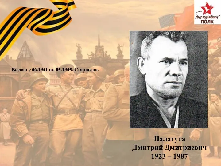 Палагута Дмитрий Дмитриевич 1923 – 1987 Воевал с 06.1941 по 05.1945. Старшина.