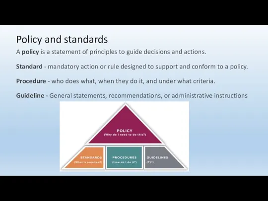 Policy and standards A policy is a statement of principles to guide
