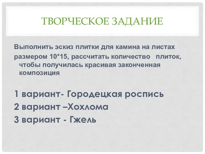 ТВОРЧЕСКОЕ ЗАДАНИЕ Выполнить эскиз плитки для камина на листах размером 10*15, рассчитать