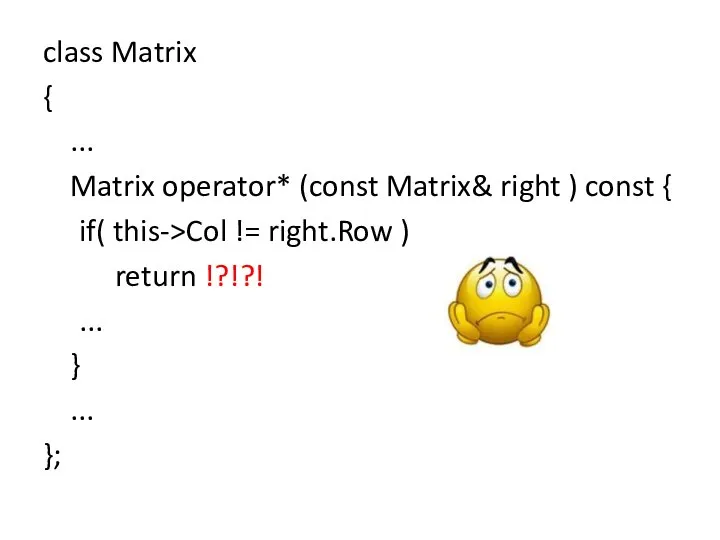 class Matrix { ... Matrix operator* (const Matrix& right ) const {