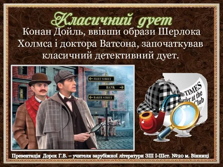 Конан Дойль, ввівши образи Шерлока Холмса і доктора Ватсона, започаткував класичний детективний дует.