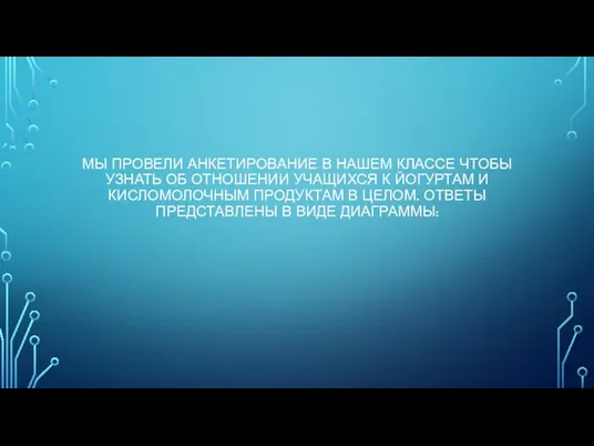 МЫ ПРОВЕЛИ АНКЕТИРОВАНИЕ В НАШЕМ КЛАССЕ ЧТОБЫ УЗНАТЬ ОБ ОТНОШЕНИИ УЧАЩИХСЯ К