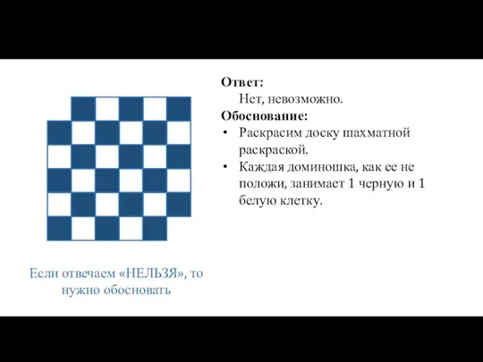 Если отвечаем «НЕЛЬЗЯ», то нужно обосновать Ответ: Нет, невозможно. Обоснование: Раскрасим доску