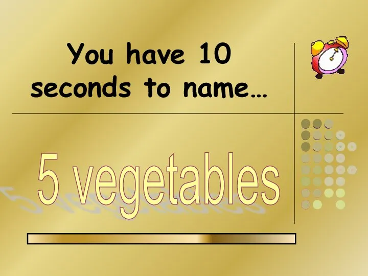 You have 10 seconds to name… 5 vegetables