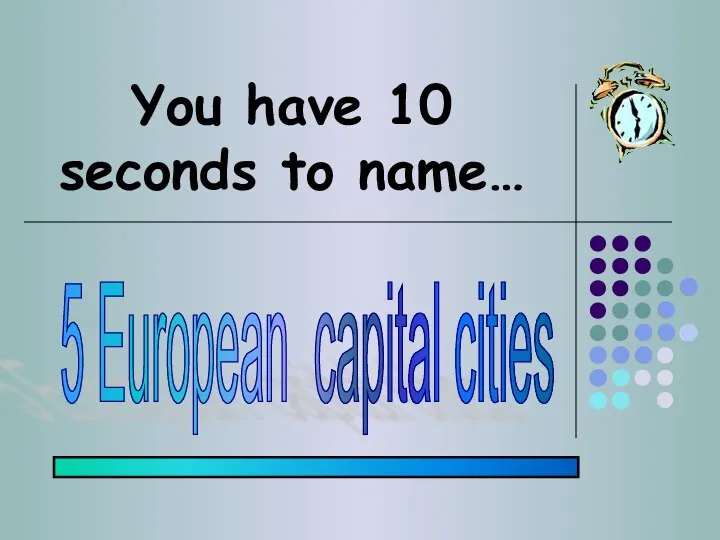 You have 10 seconds to name… 5 European capital cities