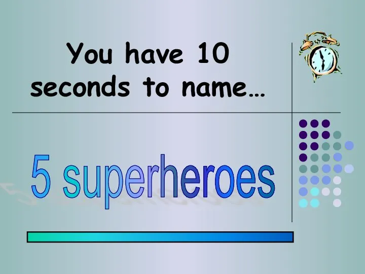 You have 10 seconds to name… 5 superheroes
