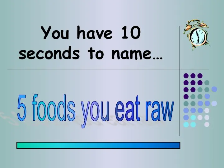 You have 10 seconds to name… 5 foods you eat raw