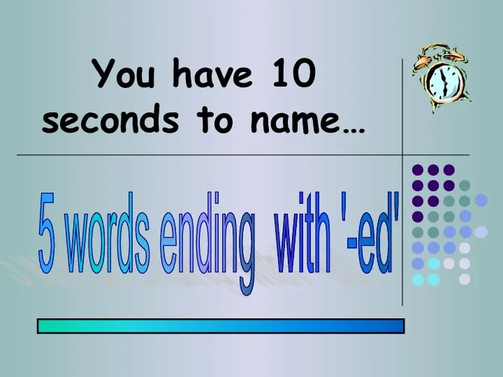 You have 10 seconds to name… 5 words ending with '-ed'