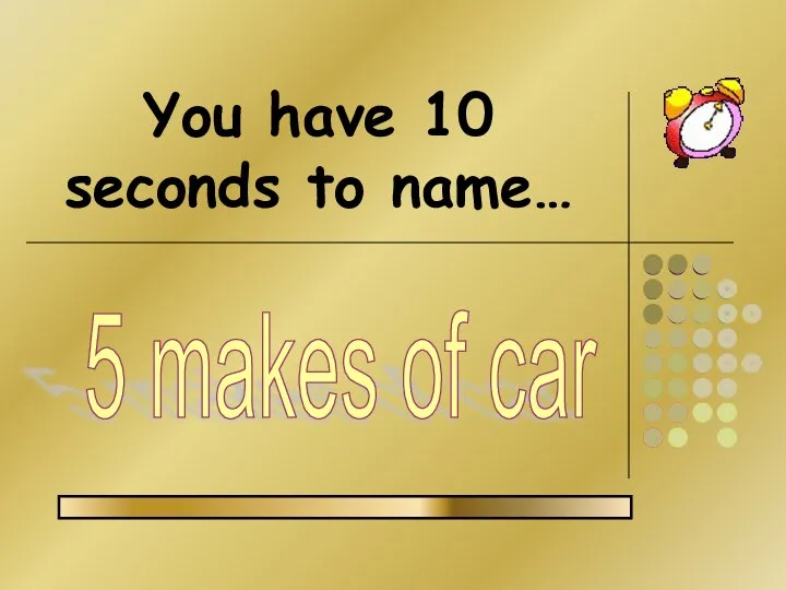 You have 10 seconds to name… 5 makes of car