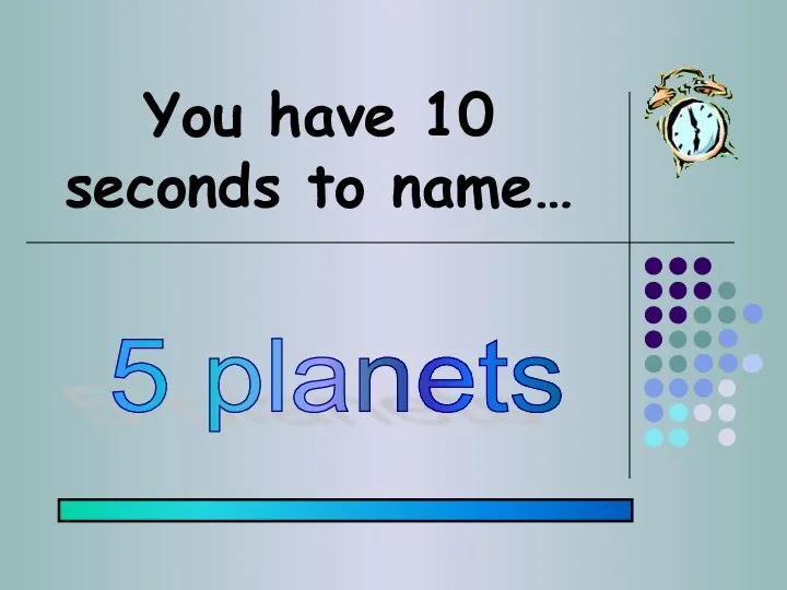 You have 10 seconds to name… 5 planets
