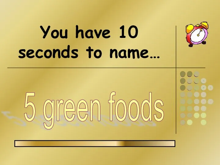 You have 10 seconds to name… 5 green foods