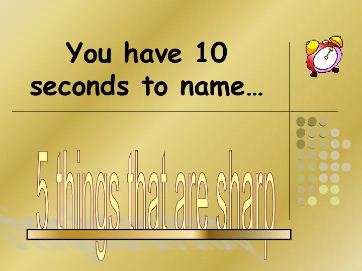You have 10 seconds to name… 5 things that are sharp