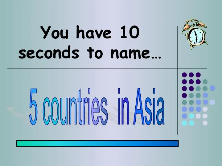 You have 10 seconds to name… 5 countries in Asia