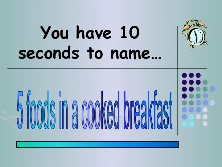 You have 10 seconds to name… 5 foods in a cooked breakfast