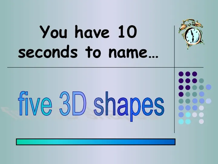 You have 10 seconds to name… five 3D shapes