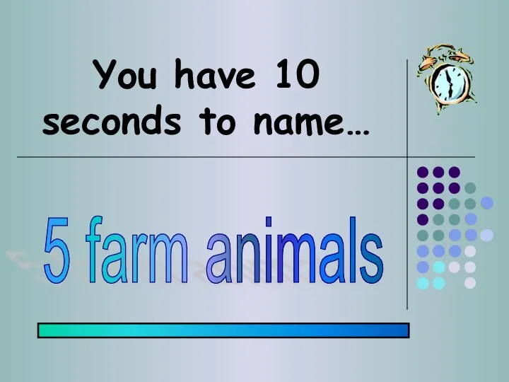 You have 10 seconds to name… 5 farm animals