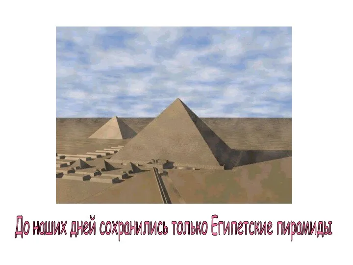 До наших дней сохранились только Египетские пирамиды
