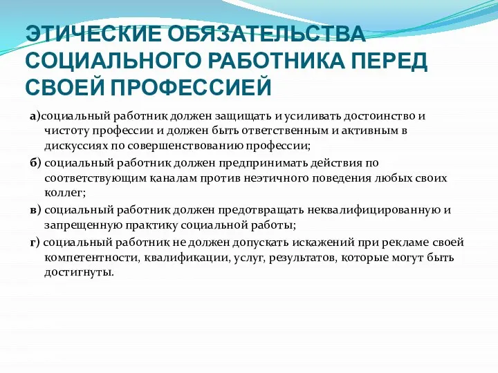 ЭТИЧЕСКИЕ ОБЯЗАТЕЛЬСТВА СОЦИАЛЬНОГО РАБОТНИКА ПЕРЕД СВОЕЙ ПРОФЕССИЕЙ а)социальный работник должен защищать и