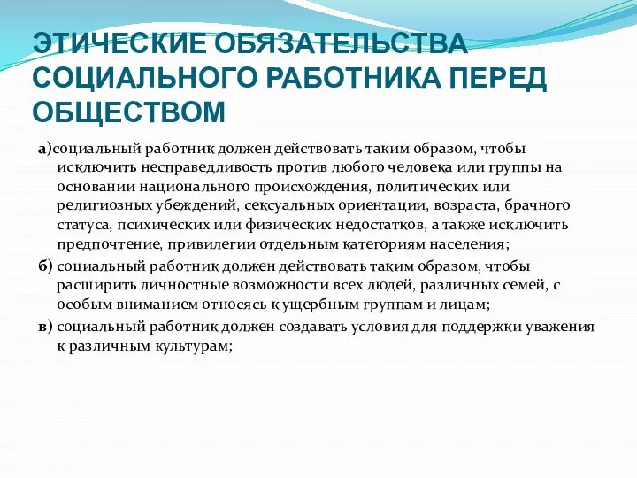 ЭТИЧЕСКИЕ ОБЯЗАТЕЛЬСТВА СОЦИАЛЬНОГО РАБОТНИКА ПЕРЕД ОБЩЕСТВОМ а)социальный работник должен действовать таким образом,