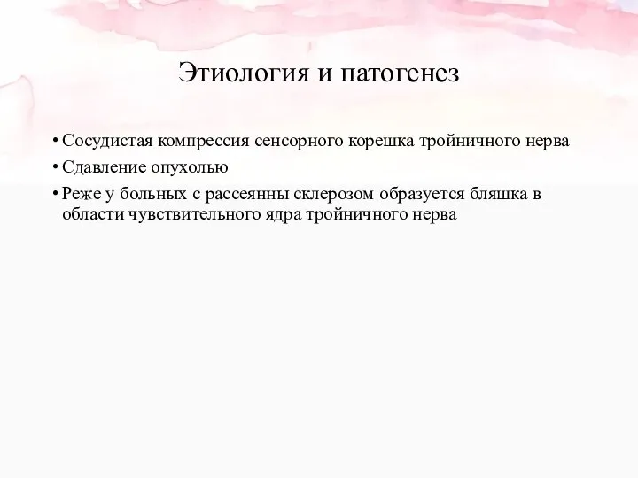 Этиология и патогенез Сосудистая компрессия сенсорного корешка тройничного нерва Сдавление опухолью Реже