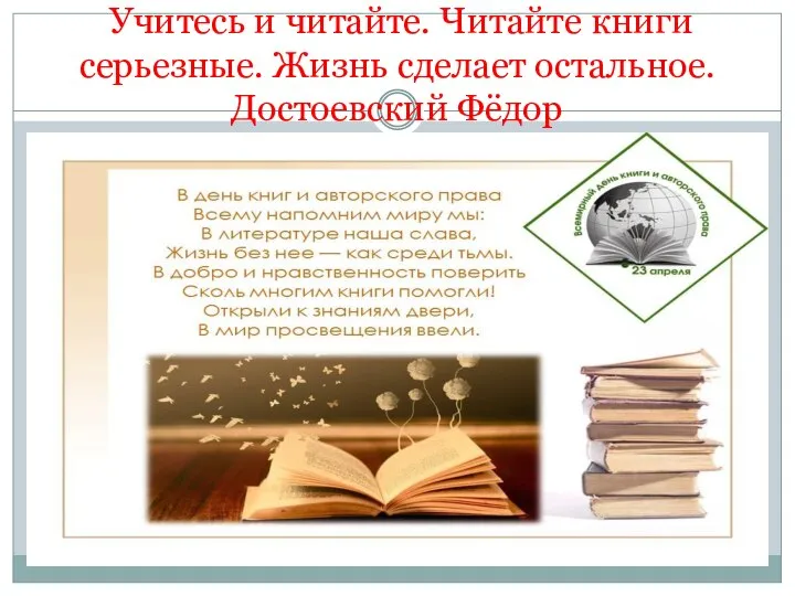 Учитесь и читайте. Читайте книги серьезные. Жизнь сделает остальное. Достоевский Фёдор