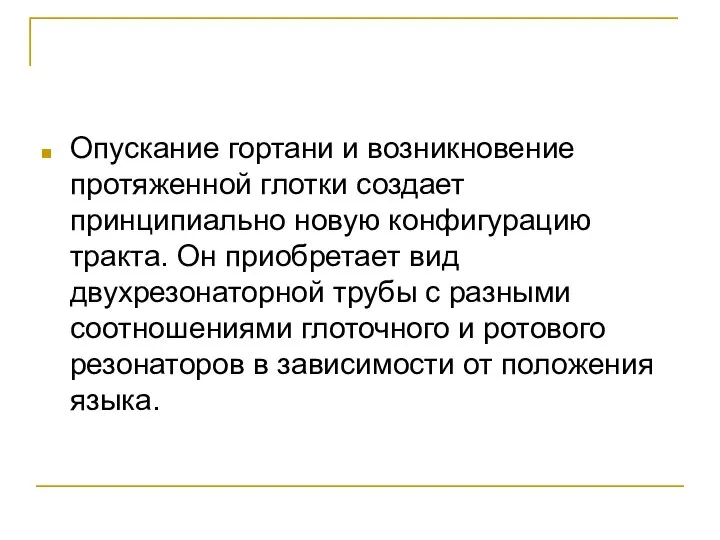 Опускание гортани и возникновение протяженной глотки создает принципиально новую конфигурацию тракта. Он