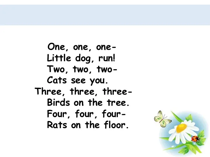 One, one, one- Little dog, run! Two, two, two- Cats see you.