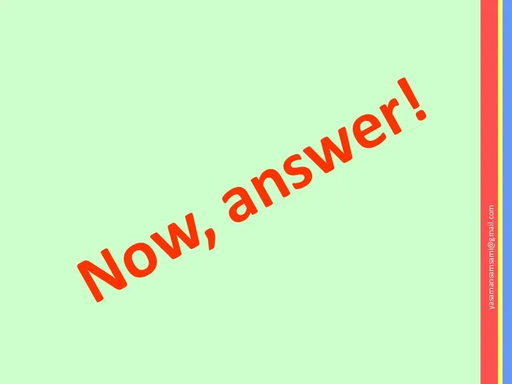 Now, answer! yasamansamsami@gmail.com