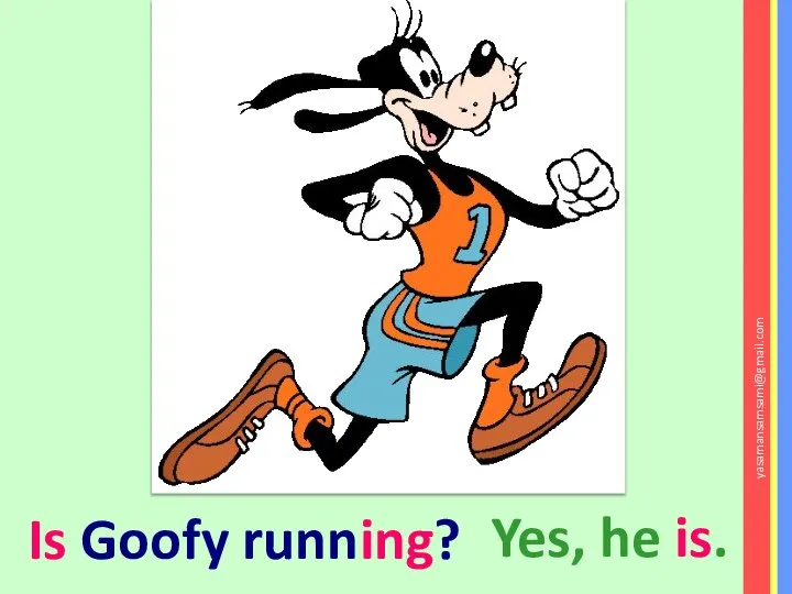 Is Goofy running? Yes, he is. yasamansamsami@gmail.com