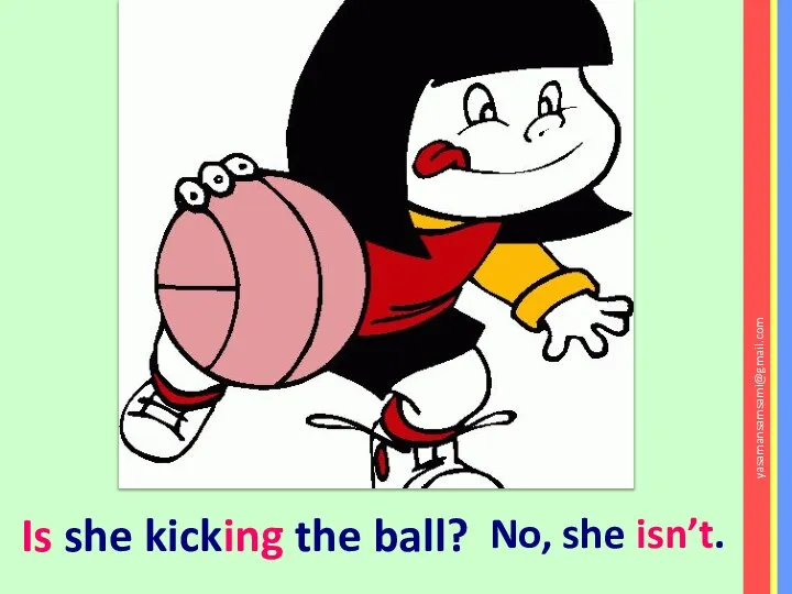 Is she kicking the ball? No, she isn’t. yasamansamsami@gmail.com