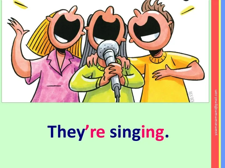 They’re singing. yasamansamsami@gmail.com