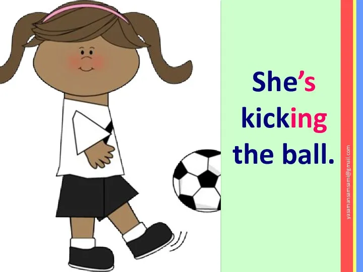 She’s kicking the ball. yasamansamsami@gmail.com