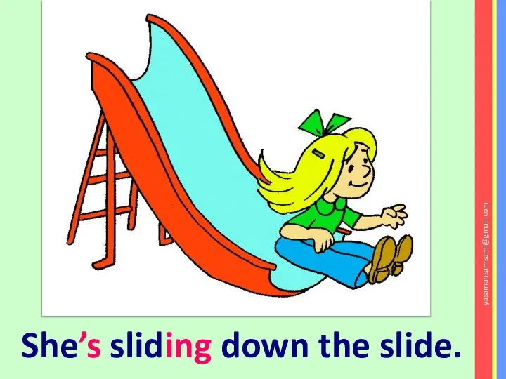 She’s sliding down the slide. yasamansamsami@gmail.com