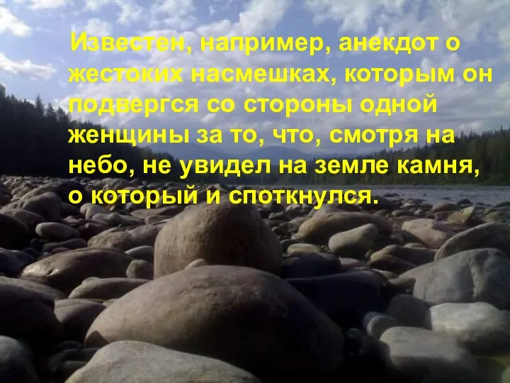 Известен, например, анекдот о жестоких насмешках, которым он подвергся со стороны одной