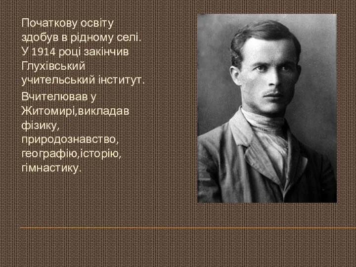 Початкову освіту здобув в рідному селі. У 1914 році закінчив Глухівський учительський