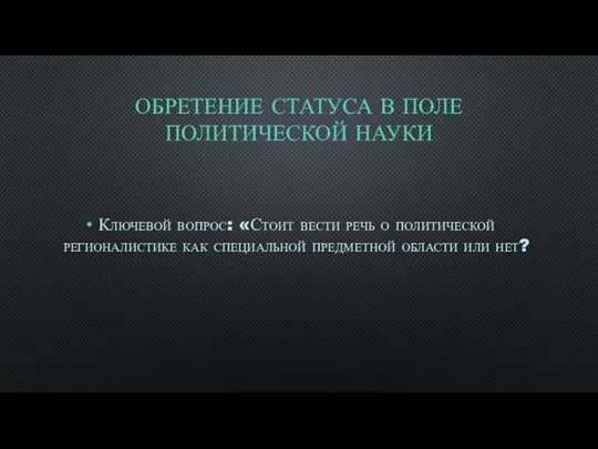 ОБРЕТЕНИЕ СТАТУСА В ПОЛЕ ПОЛИТИЧЕСКОЙ НАУКИ Ключевой вопрос: «Стоит вести речь о