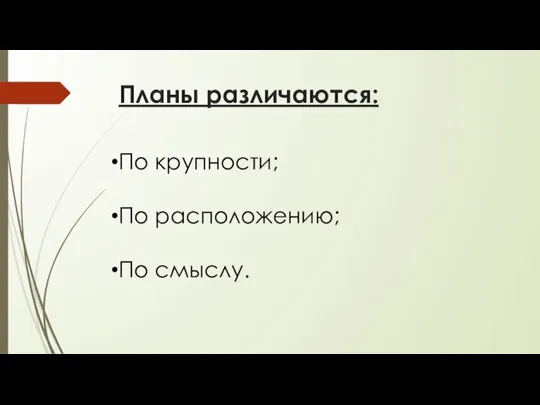 Планы различаются: По крупности; По расположению; По смыслу.