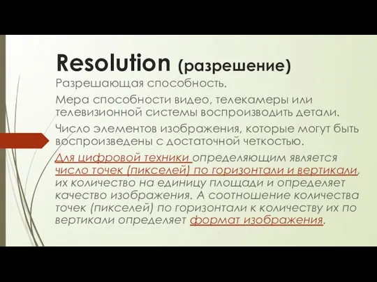 Resolution (разрешение) Разрешающая способность. Мера способности видео, телекамеры или телевизионной системы воспроизводить
