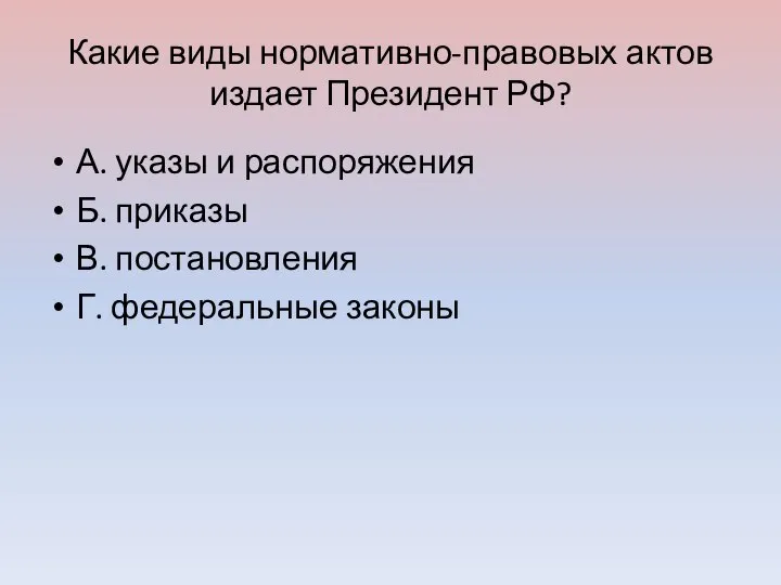 Какие виды нормативно-правовых актов издает Президент РФ? А. указы и распоряжения Б.