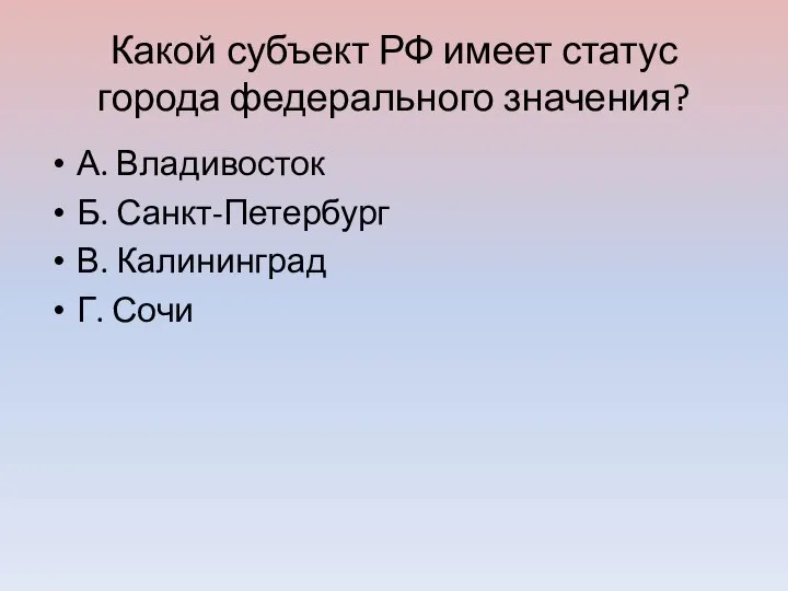 Какой субъект РФ имеет статус города федерального значения? А. Владивосток Б. Санкт-Петербург В. Калининград Г. Сочи