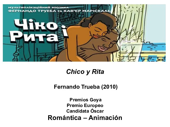 Chico y Rita Fernando Trueba (2010) Premios Goya Premio Europeo Candidata Óscar Romántica – Animación