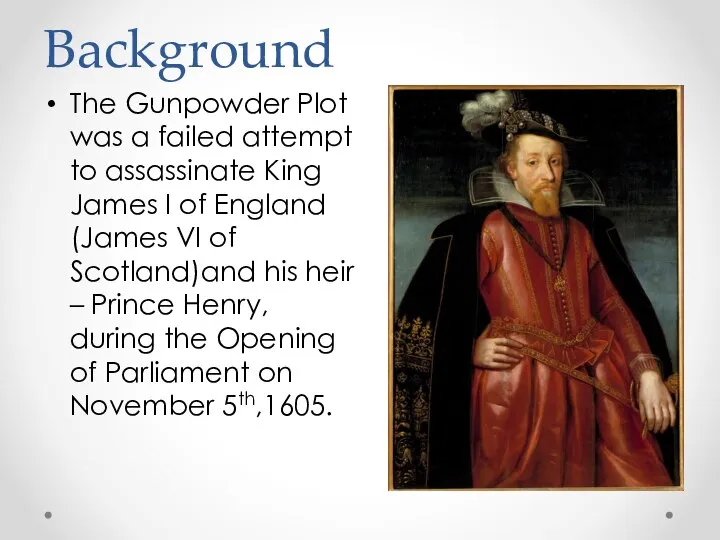Background The Gunpowder Plot was a failed attempt to assassinate King James