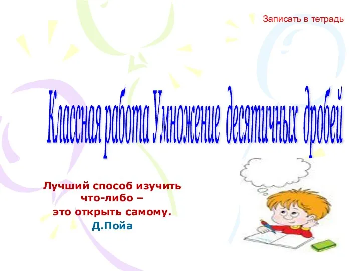 Лучший способ изучить что-либо – это открыть самому. Д.Пойа Классная работа Умножение