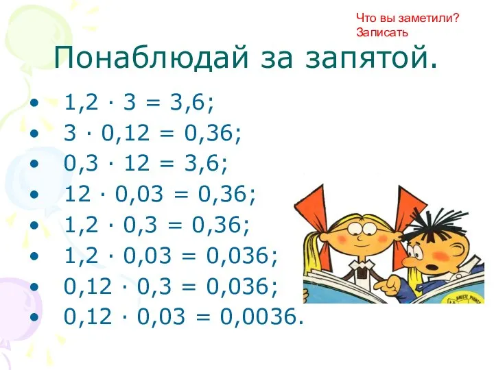 Понаблюдай за запятой. 1,2 · 3 = 3,6; 3 · 0,12 =