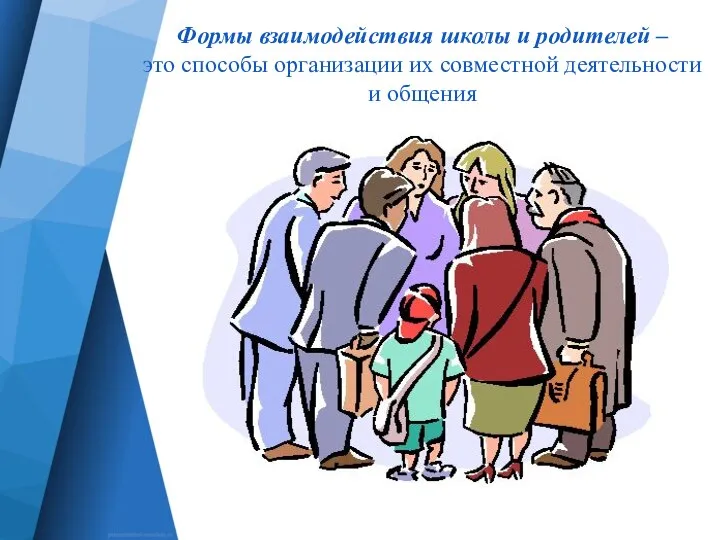 Формы взаимодействия школы и родителей – это способы организации их совместной деятельности и общения