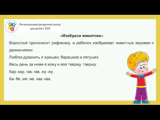 «Изобрази животное» Взрослый произносит рифмовку, а ребенок изображает животных звуками и движениями: