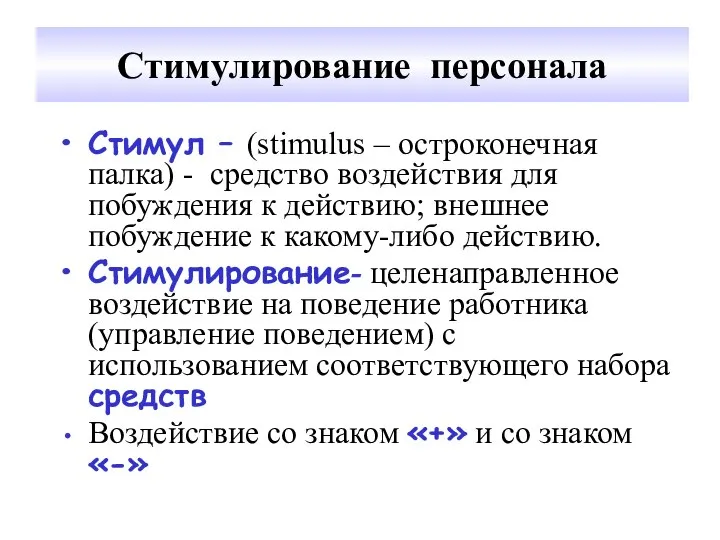 Стимулирование персонала Стимул – (stimulus – остроконечная палка) - средство воздействия для