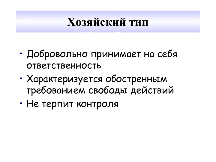 Хозяйский тип Добровольно принимает на себя ответственность Характеризуется обостренным требованием свободы действий Не терпит контроля