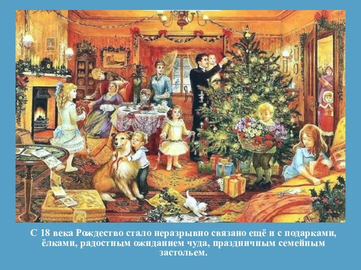 С 18 века Рождество стало неразрывно связано ещё и с подарками, ёлками,